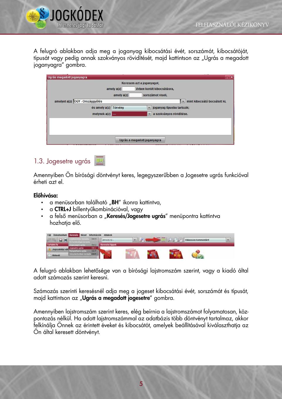 Előhívása: a menüsorban található BH ikonra kattintva, a CTRL+J billentyűkombinációval, vagy a felső menüsorban a Keresés/Jogesetre ugrás menüpontra kattintva hozhatja elő.