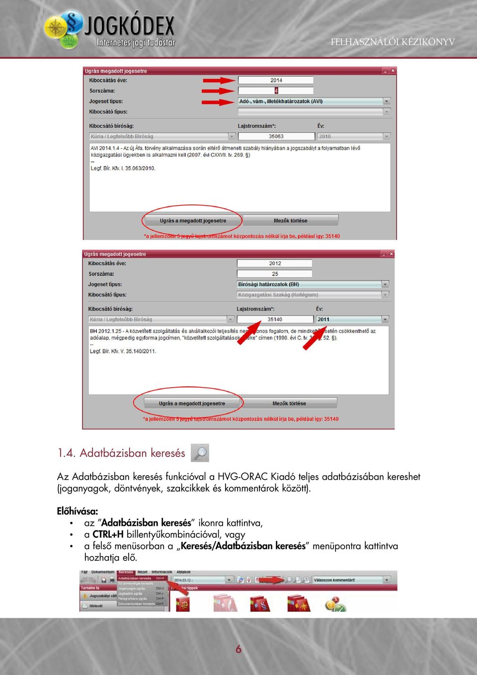 Előhívása: az Adatbázisban keresés ikonra kattintva, a CTRL+H billentyűkombinációval,