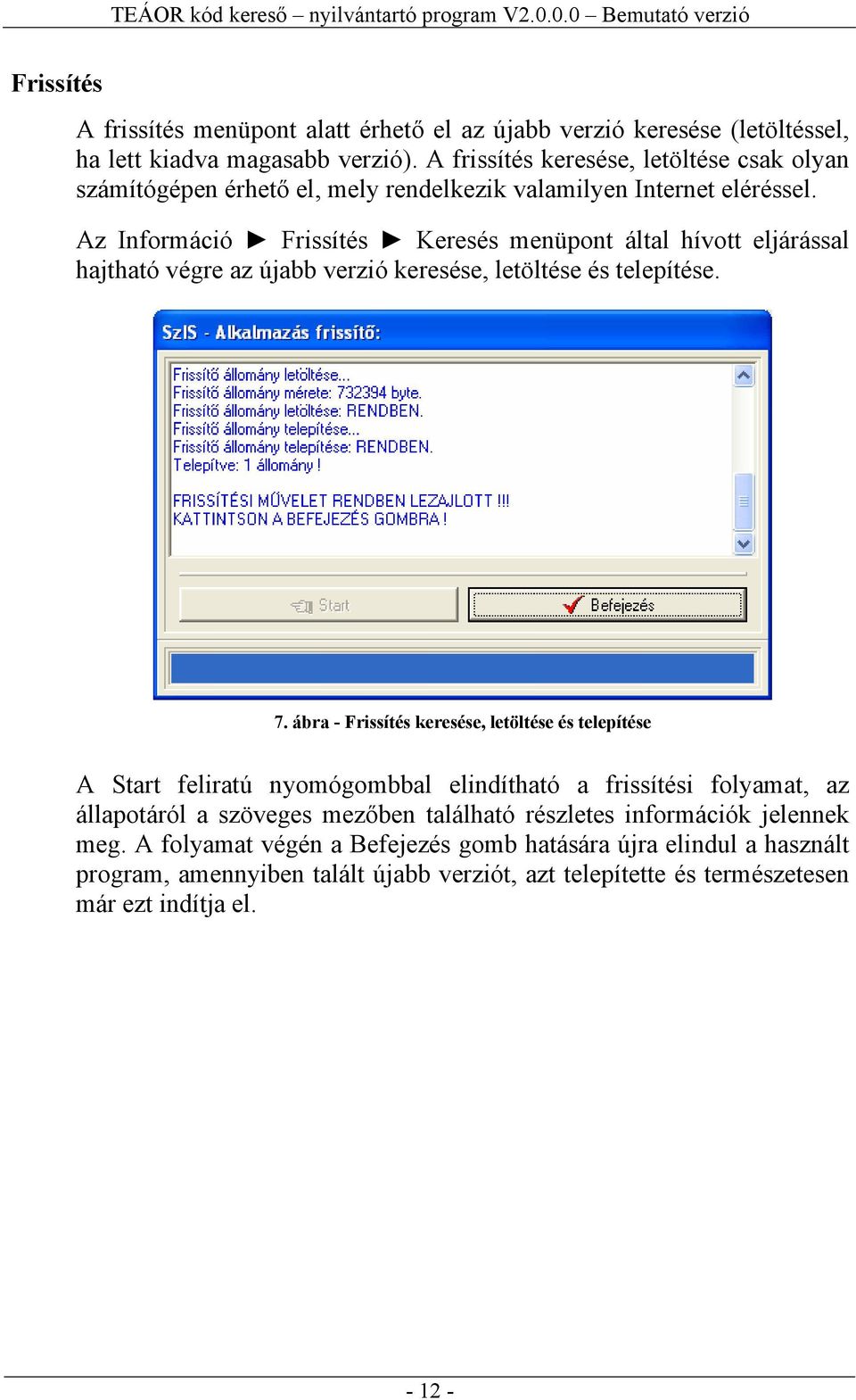 Az Információ Frissítés Keresés menüpont által hívott eljárással hajtható végre az újabb verzió keresése, letöltése és telepítése. 7.