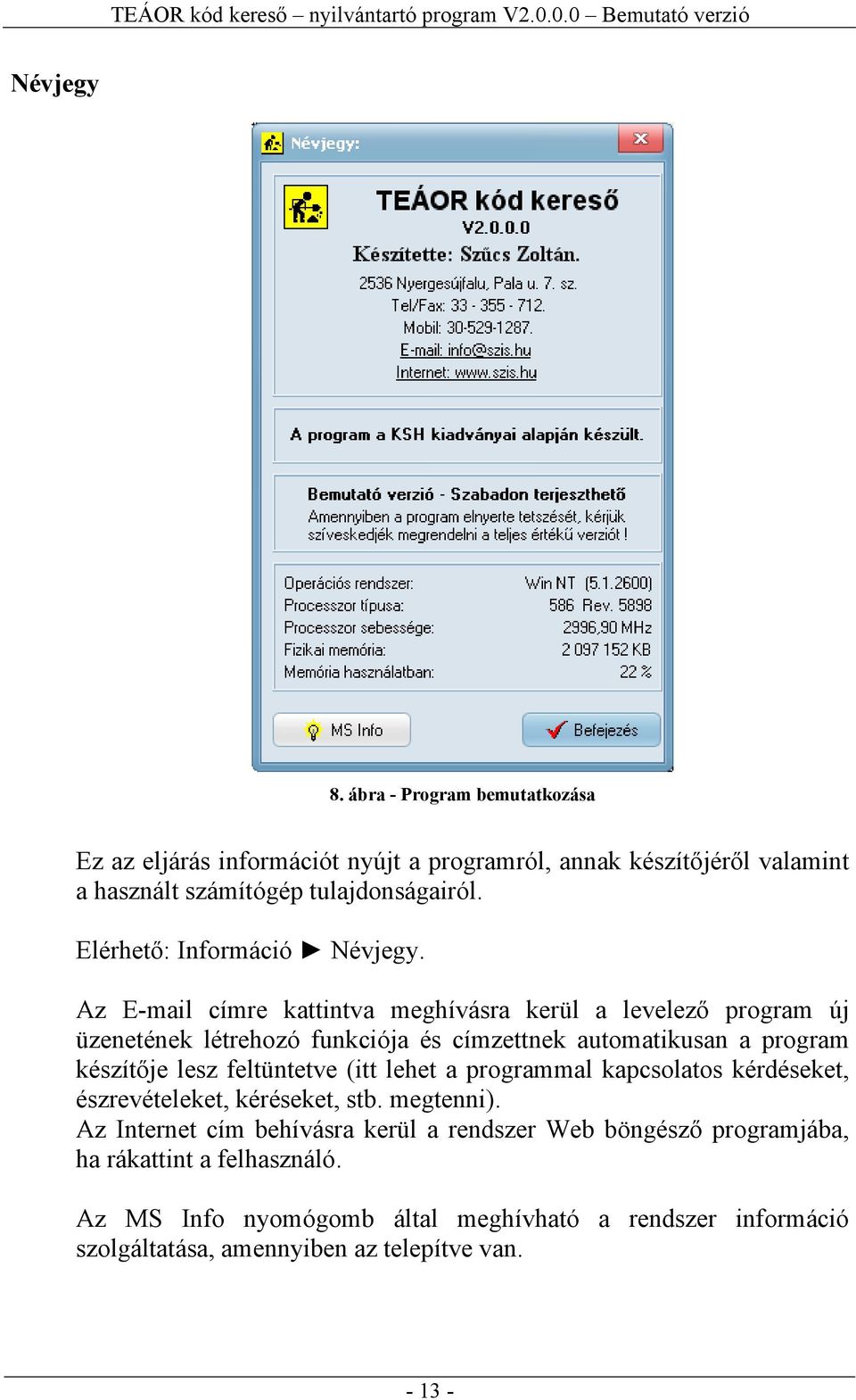 Az E-mail címre kattintva meghívásra kerül a levelező program új üzenetének létrehozó funkciója és címzettnek automatikusan a program készítője lesz feltüntetve