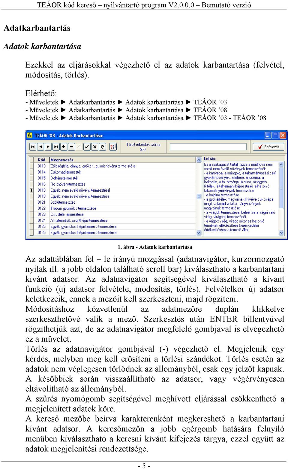 ábra - Adatok karbantartása Az adattáblában fel le irányú mozgással (adatnavigátor, kurzormozgató nyilak ill. a jobb oldalon található scroll bar) kiválasztható a karbantartani kívánt adatsor.