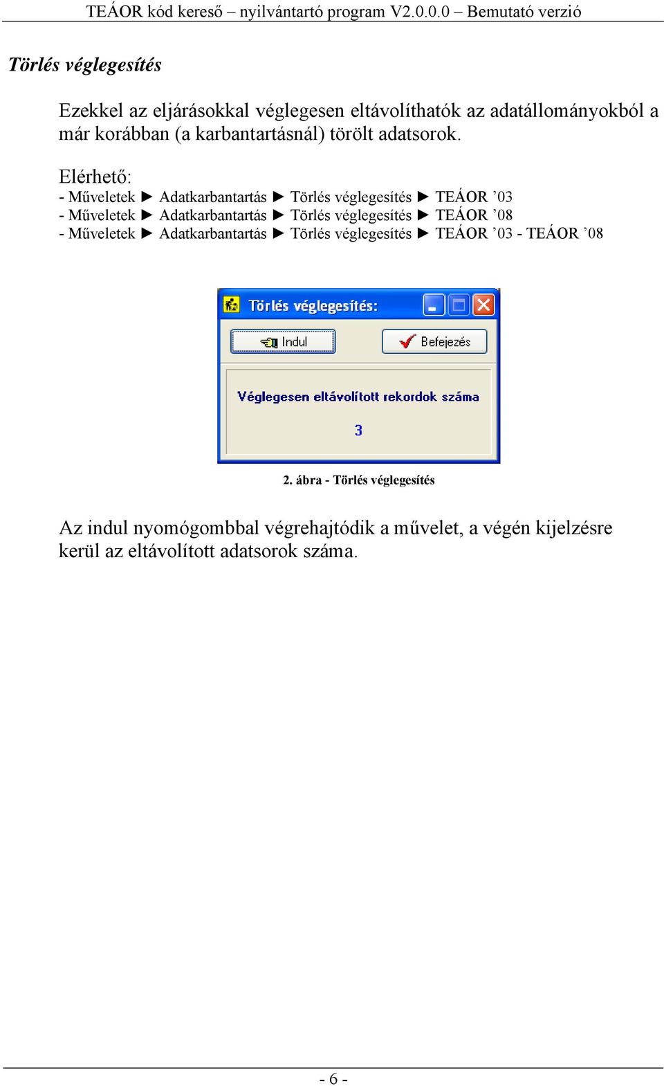 Elérhető: - Műveletek Adatkarbantartás Törlés véglegesítés TEÁOR 03 - Műveletek Adatkarbantartás Törlés véglegesítés