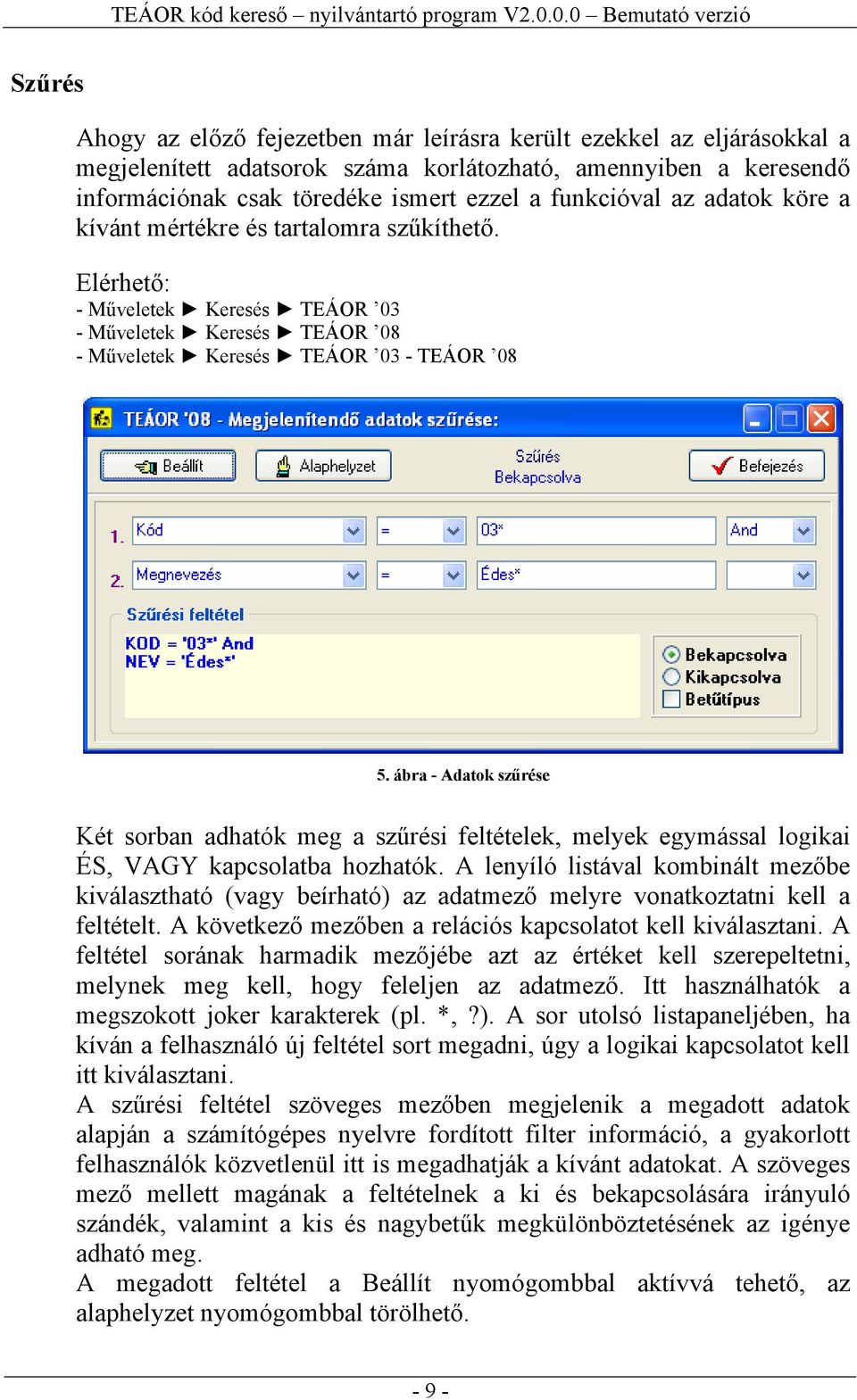 ábra - Adatok szűrése Két sorban adhatók meg a szűrési feltételek, melyek egymással logikai ÉS, VAGY kapcsolatba hozhatók.