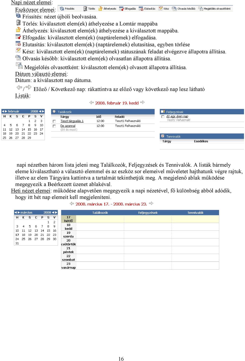 Elutasítás: kiválasztott elem(ek) (naptárelemek) elutasítása, egyben törlése Kész: kiválasztott elem(ek) (naptárelemek) státuszának feladat elvégezve állapotra állítása.