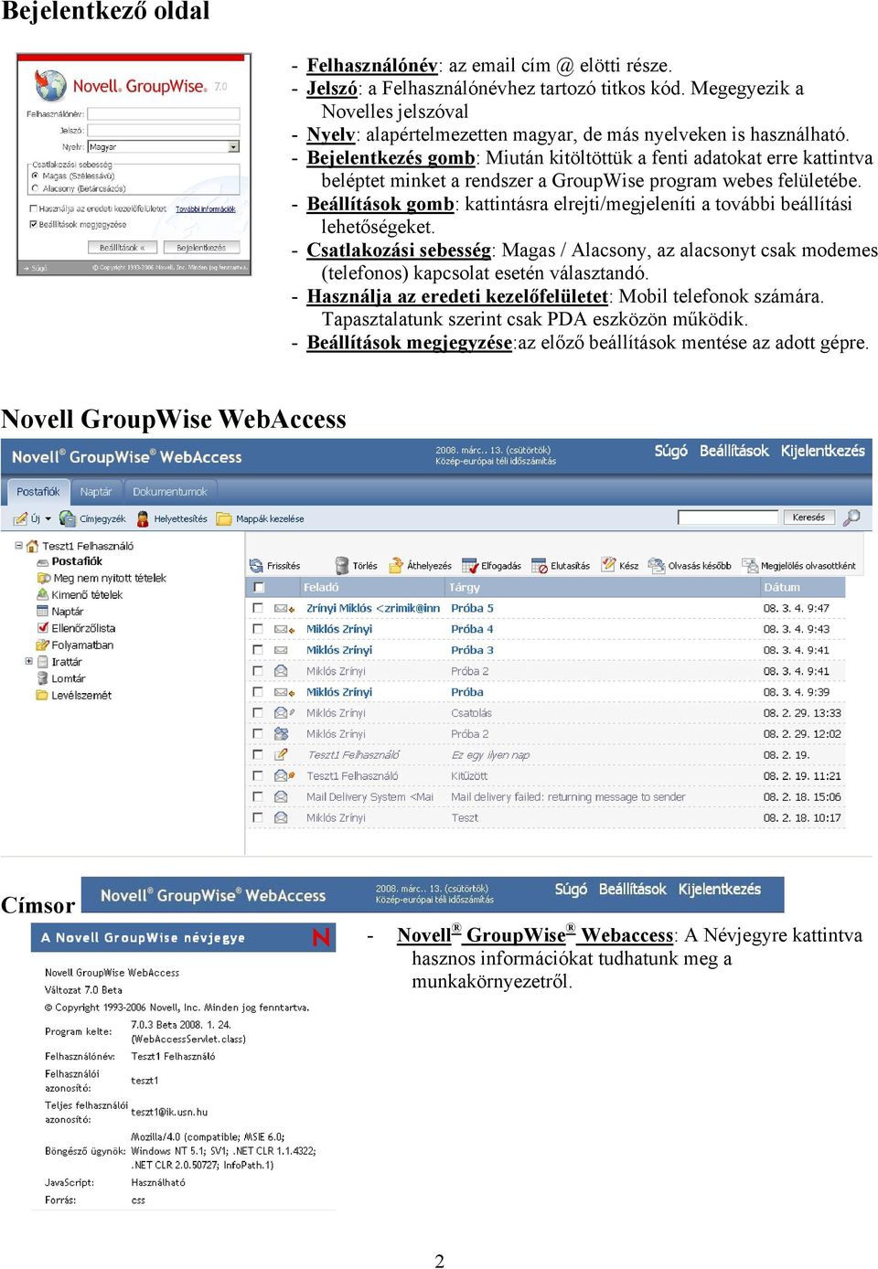 - Bejelentkezés gomb: Miután kitöltöttük a fenti adatokat erre kattintva beléptet minket a rendszer a GroupWise program webes felületébe.