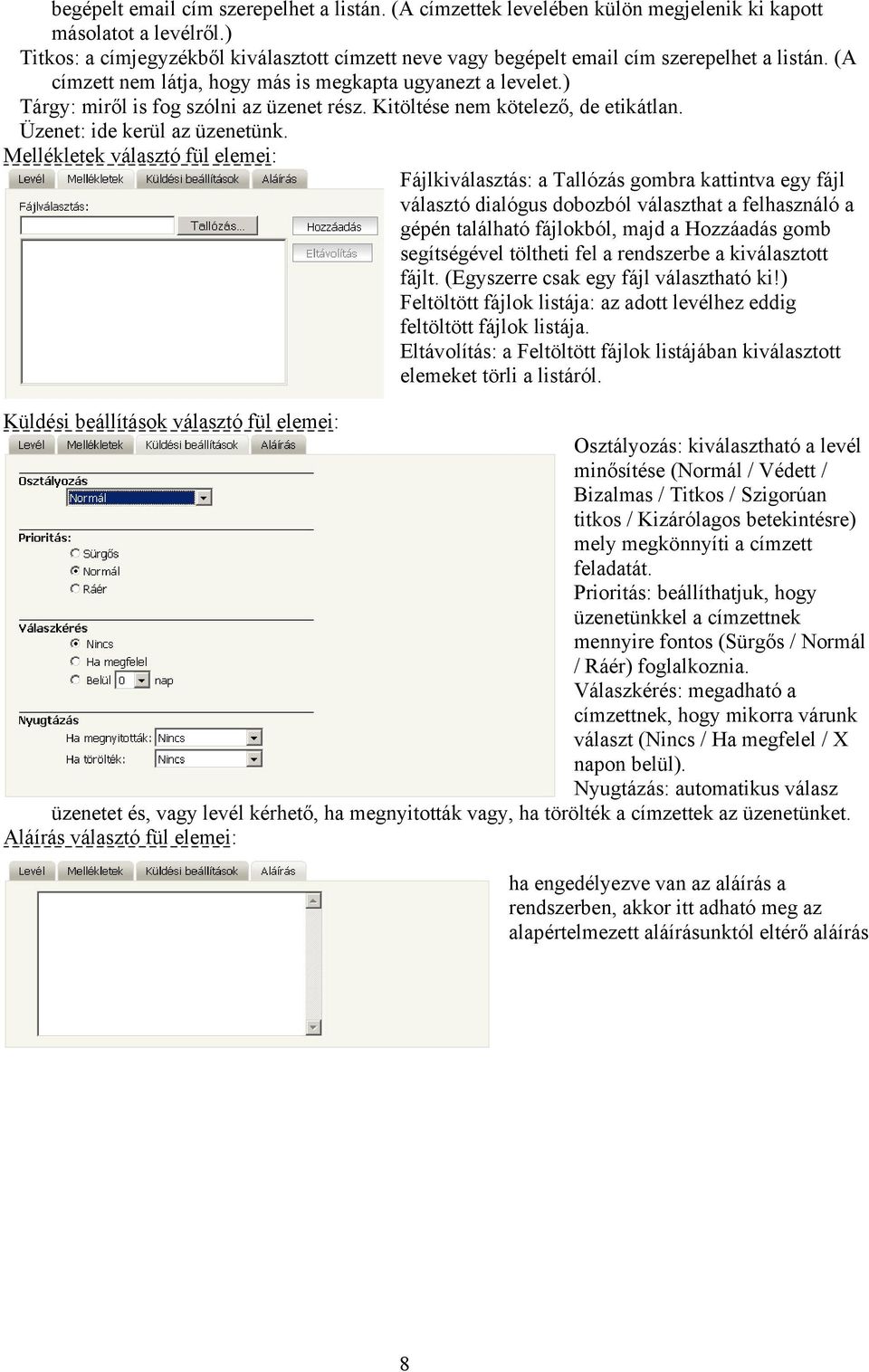 ) Tárgy: miről is fog szólni az üzenet rész. Kitöltése nem kötelező, de etikátlan. Üzenet: ide kerül az üzenetünk.