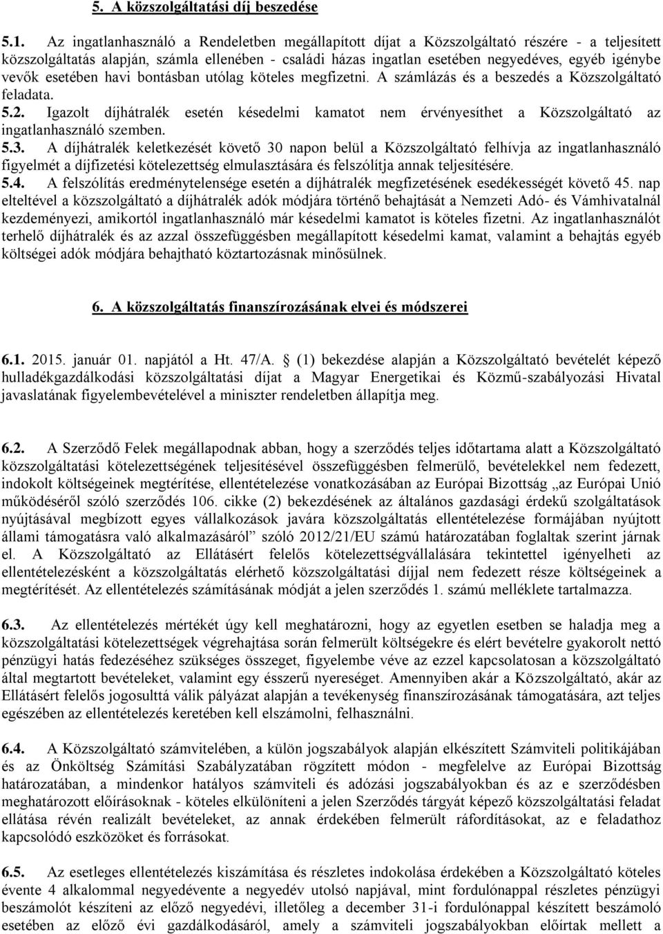 vevők esetében havi bontásban utólag köteles megfizetni. A számlázás és a beszedés a Közszolgáltató feladata. 5.2.