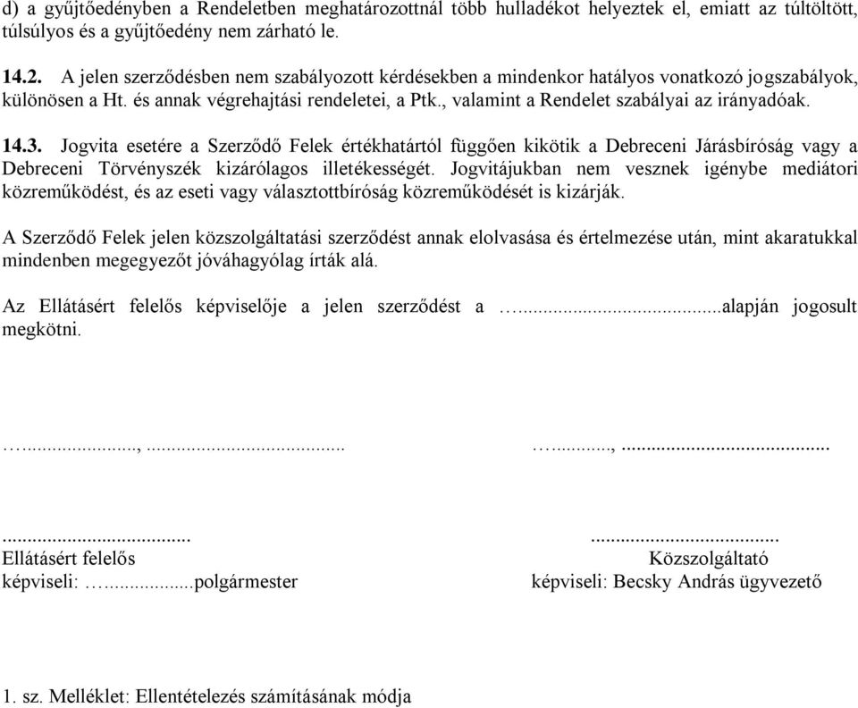 14.3. Jogvita esetére a Szerződő Felek értékhatártól függően kikötik a Debreceni Járásbíróság vagy a Debreceni Törvényszék kizárólagos illetékességét.