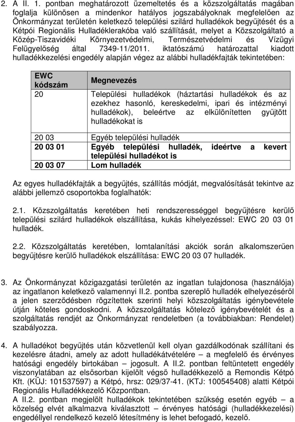 begyűjtését és a Kétpói Regionális Hulladéklerakóba való szállítását, melyet a Közszolgáltató a Közép-Tiszavidéki Környezetvédelmi, Természetvédelmi és Vízügyi Felügyelőség által 7349-11/2011.