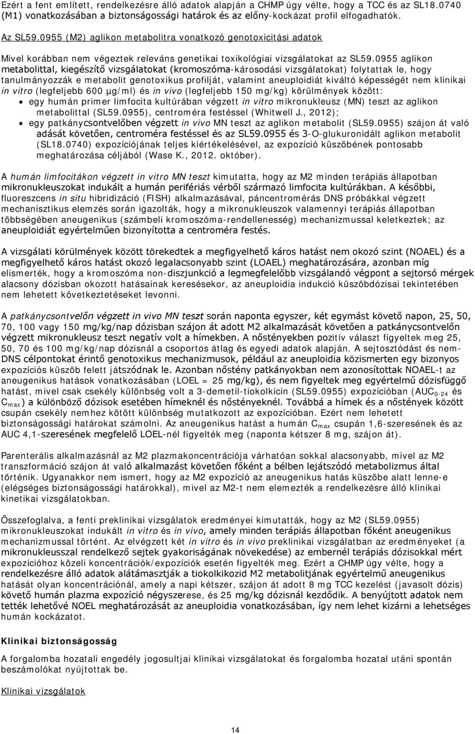 0955 aglikon metabolittal, kiegészítő vizsgálatokat (kromoszóma-károsodási vizsgálatokat) folytattak le, hogy tanulmányozzák e metabolit genotoxikus profilját, valamint aneuploidiát kiváltó