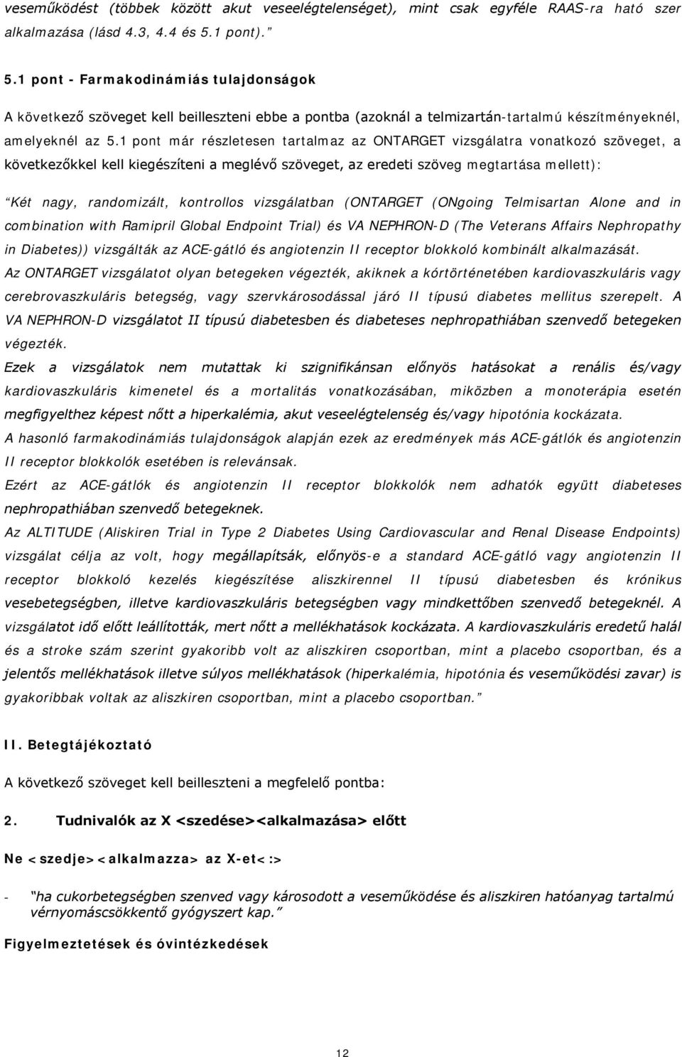1 pont már részletesen tartalmaz az ONTARGET vizsgálatra vonatkozó szöveget, a következőkkel kell kiegészíteni a meglévő szöveget, az eredeti szöveg megtartása mellett): Két nagy, randomizált,