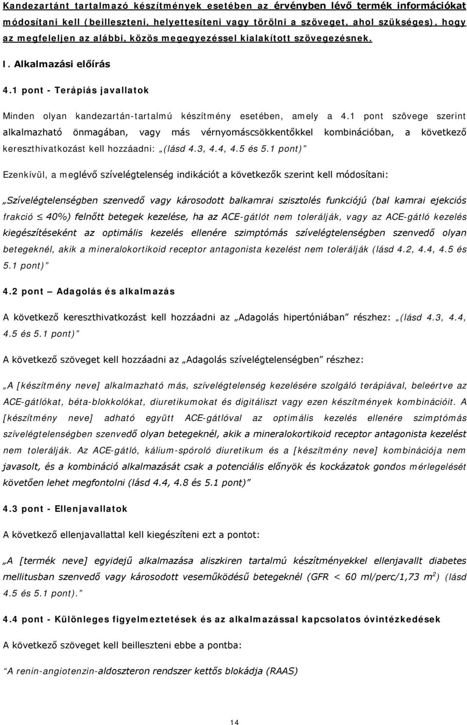 1 pont szövege szerint alkalmazható önmagában, vagy más vérnyomáscsökkentőkkel kombinációban, a következő kereszthivatkozást kell hozzáadni: (lásd 4.3, 4.4, 4.5 és 5.