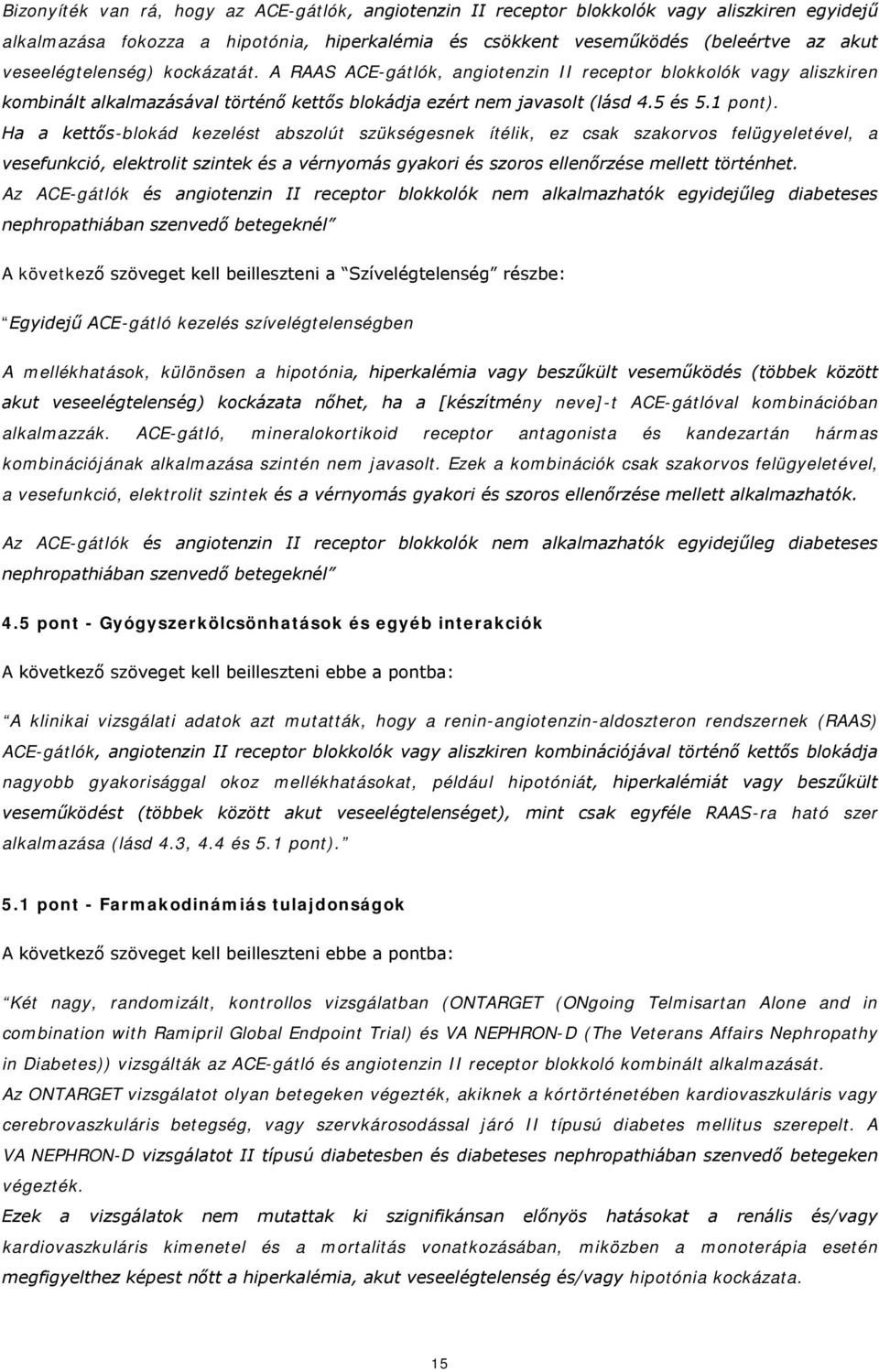 Ha a kettős-blokád kezelést abszolút szükségesnek ítélik, ez csak szakorvos felügyeletével, a vesefunkció, elektrolit szintek és a vérnyomás gyakori és szoros ellenőrzése mellett történhet.