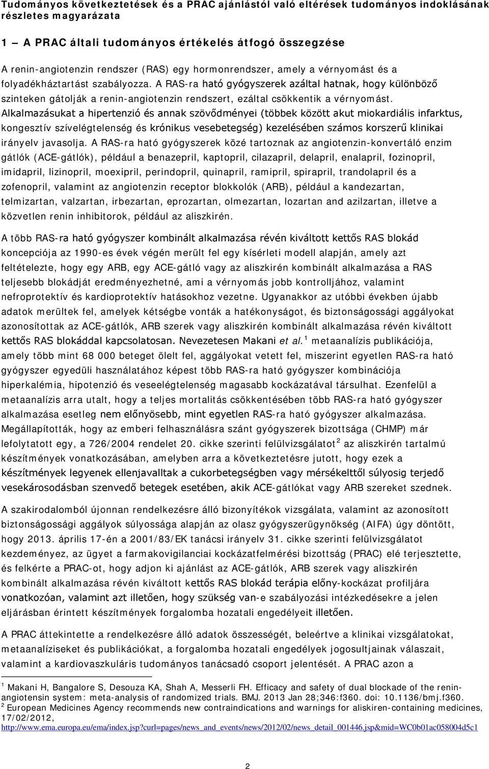 A RAS-ra ható gyógyszerek azáltal hatnak, hogy különböző szinteken gátolják a renin-angiotenzin rendszert, ezáltal csökkentik a vérnyomást.