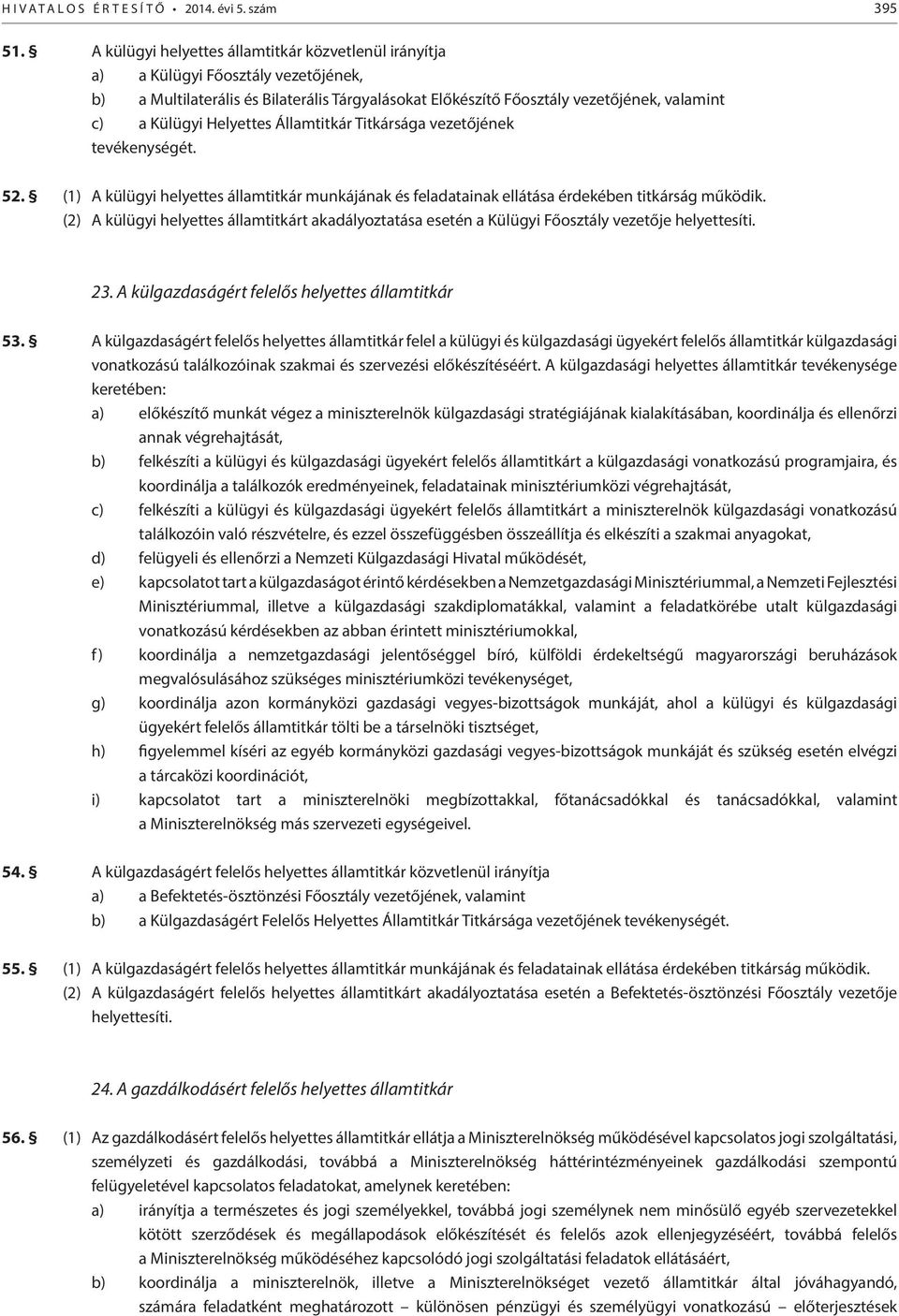 Titkársága vezetőjének tevékenységét. 52. (1) A külügyi helyettes államtitkár munkájának és feladatainak ellátása érdekében titkárság működik.