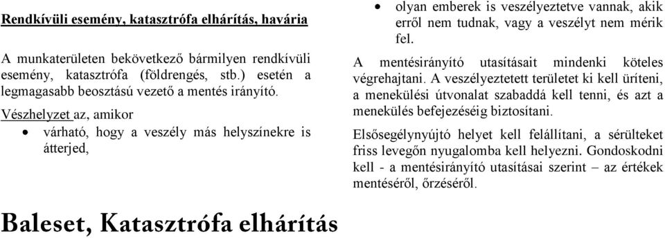 Vészhelyzet az, amikor várható, hogy a veszély más helyszínekre is átterjed, olyan emberek is veszélyeztetve vannak, akik erről nem tudnak, vagy a veszélyt nem mérik fel.