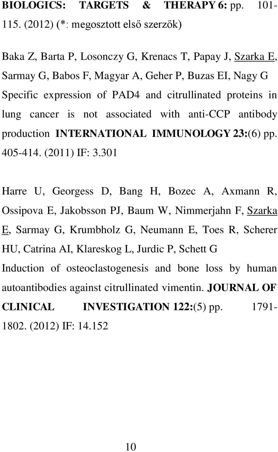 citrullinated proteins in lung cancer is not associated with anti-ccp antibody production INTERNATIONAL IMMUNOLOGY 23:(6) pp. 405-414. (2011) IF: 3.
