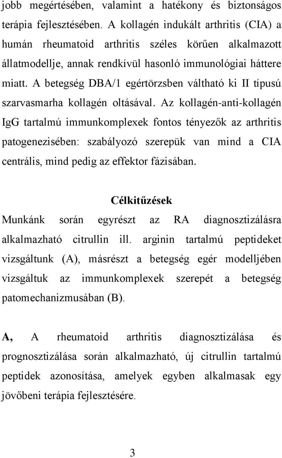 A betegség DBA/1 egértörzsben váltható ki II típusú szarvasmarha kollagén oltásával.