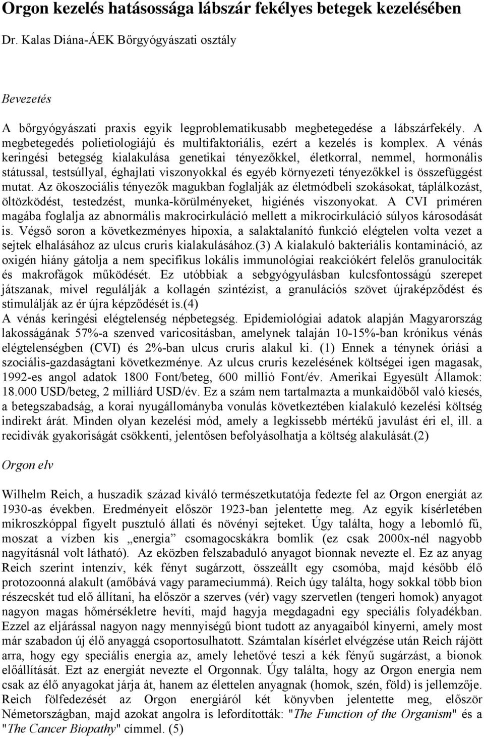 A vénás keringési betegség kialakulása genetikai tényezőkkel, életkorral, nemmel, hormonális státussal, testsúllyal, éghajlati viszonyokkal és egyéb környezeti tényezőkkel is összefüggést mutat.