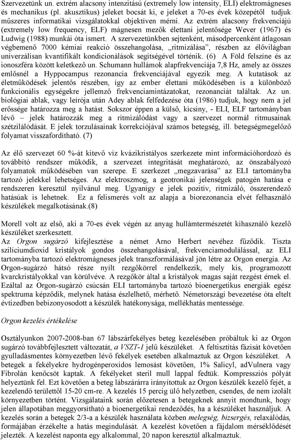 Az extrém alacsony frekvenciájú (extremely low frequency, ELF) mágnesen mezők élettani jelentősége Wever (1967) és Ludwig (1988) munkái óta ismert.