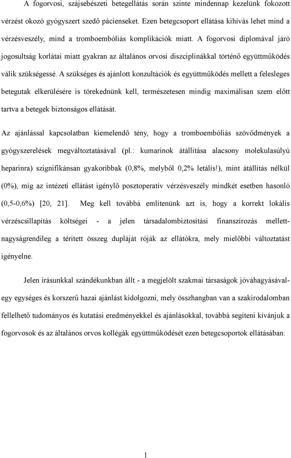 A fogorvosi diplomával járó jogosultság korlátai miatt gyakran az általános orvosi diszciplínákkal történő együttműködés válik szükségessé.