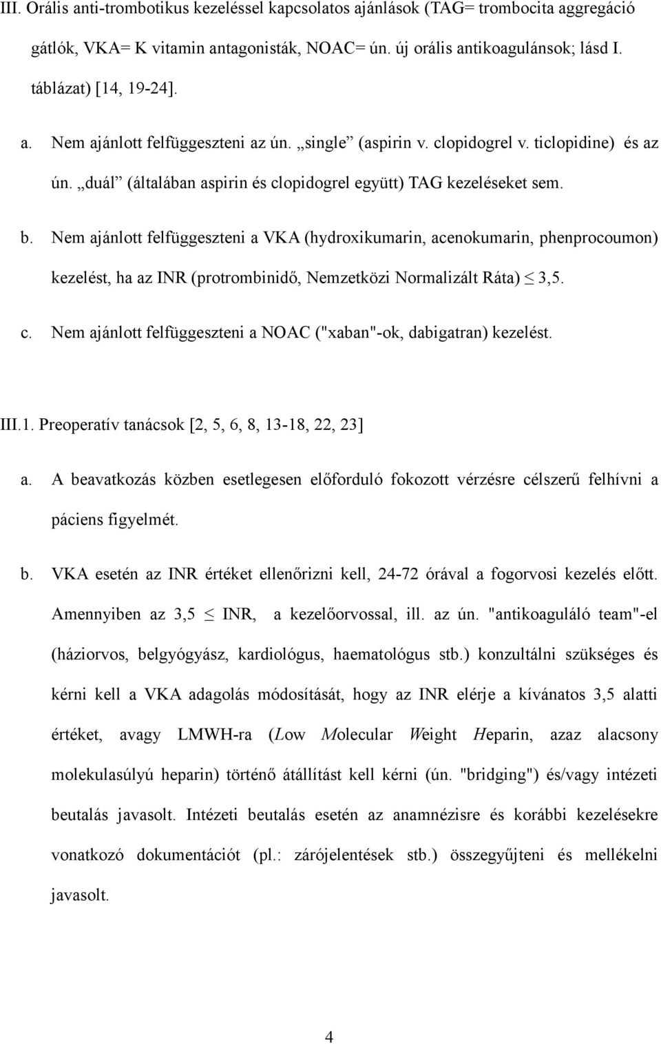 Nem ajánlott felfüggeszteni a VKA (hydroxikumarin, acenokumarin, phenprocoumon) kezelést, ha az INR (protrombinidő, Nemzetközi Normalizált Ráta) 3,5. c.