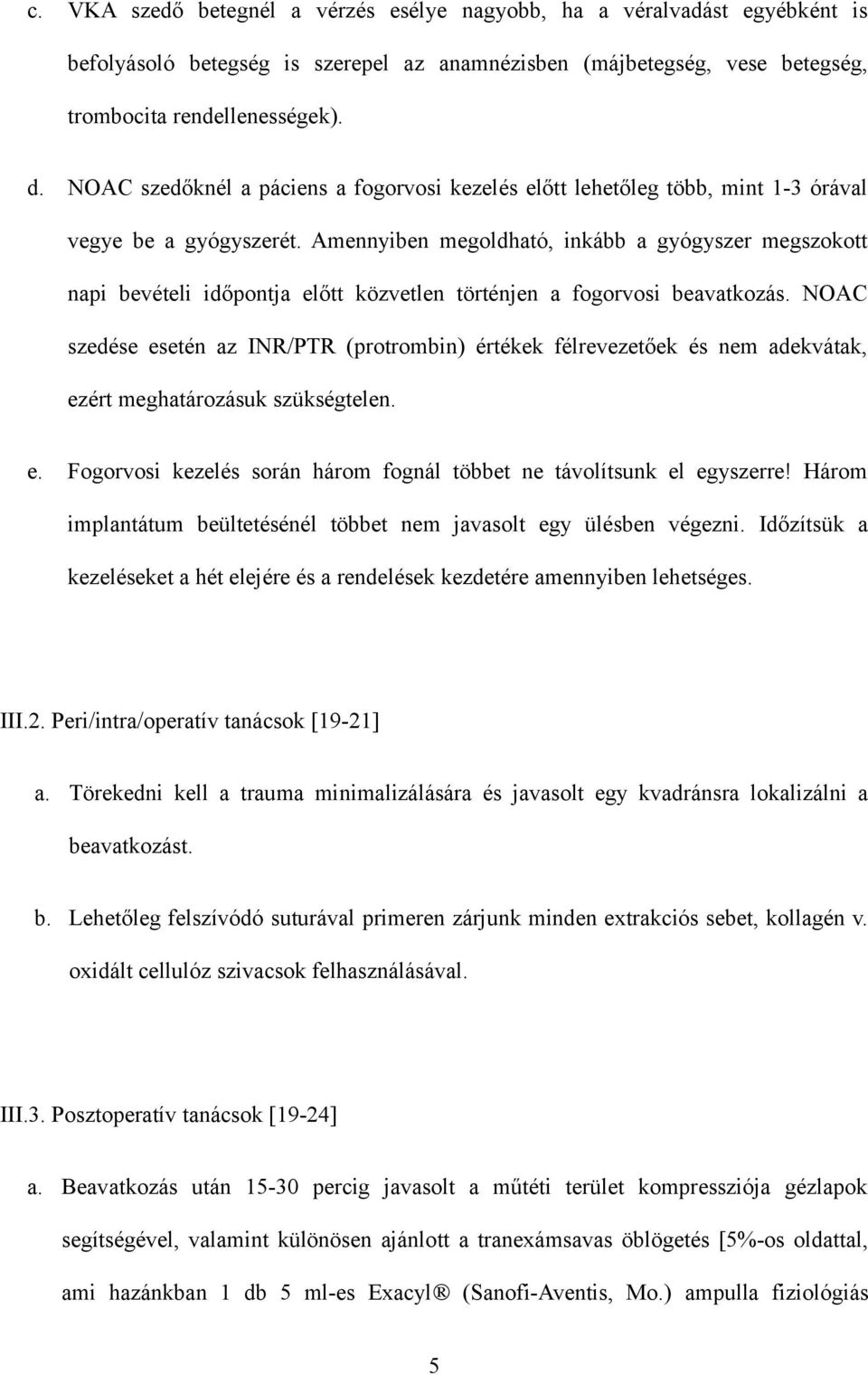 Amennyiben megoldható, inkább a gyógyszer megszokott napi bevételi időpontja előtt közvetlen történjen a fogorvosi beavatkozás.