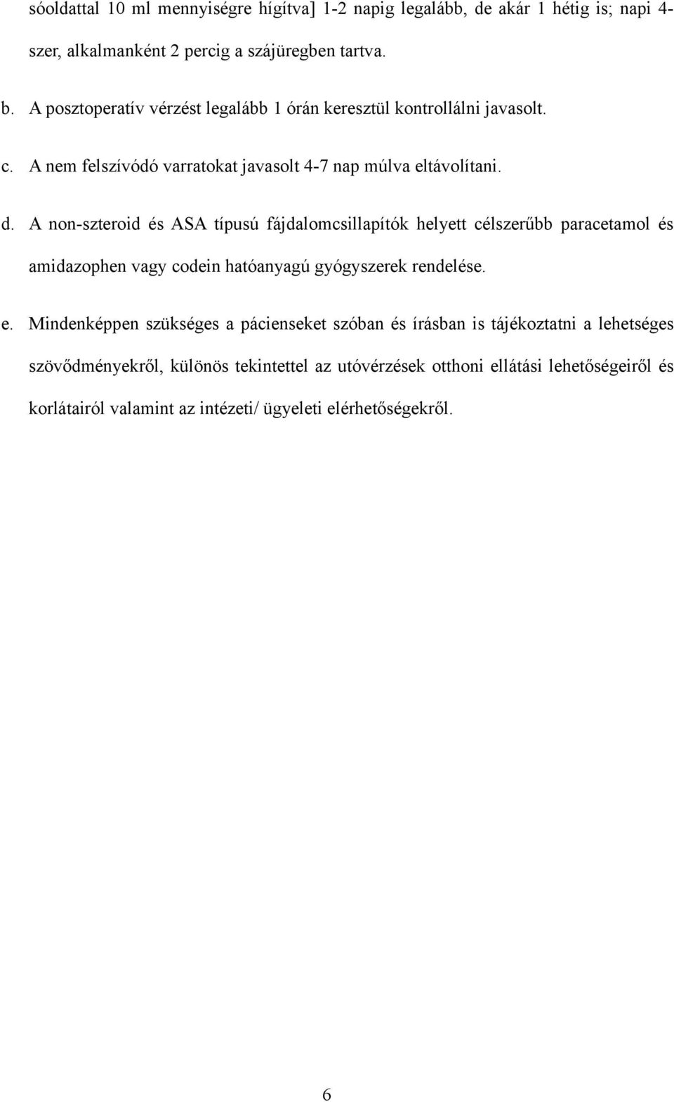 A non-szteroid és ASA típusú fájdalomcsillapítók helyett célszerűbb paracetamol és amidazophen vagy codein hatóanyagú gyógyszerek rendelése. e.