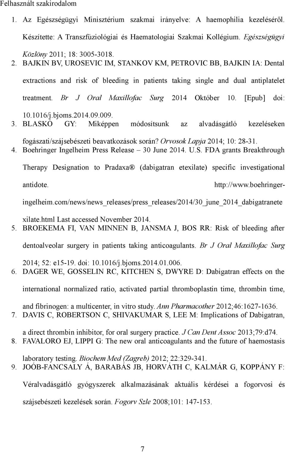 Br J Oral Maxillofac Surg 2014 Október 10. [Epub] doi: 10.1016/j.bjoms.2014.09.009. 3. BLASKÓ GY: Miképpen módosítsunk az alvadásgátló kezeléseken fogászati/szájsebészeti beavatkozások során?