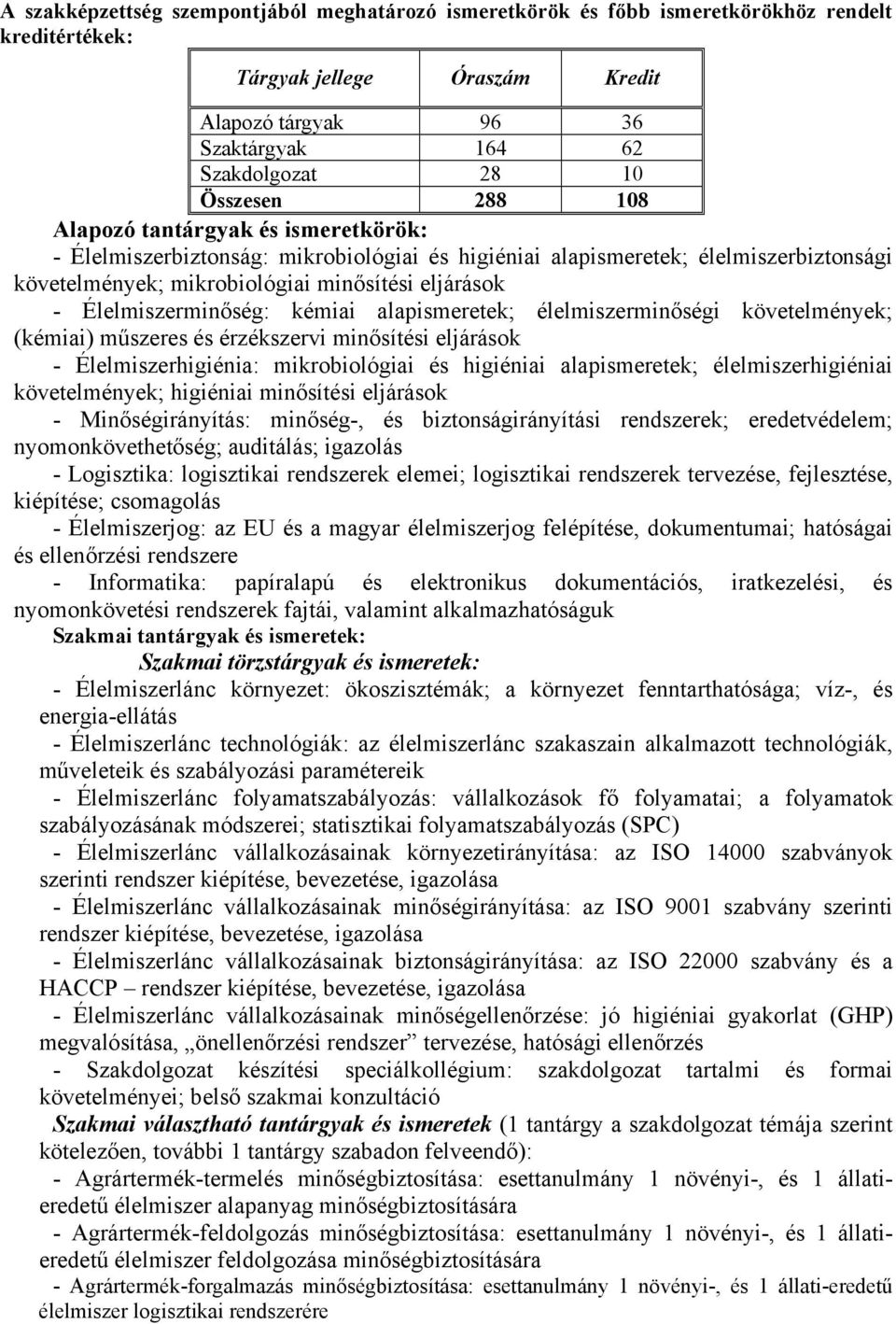 Élelmiszerminőség: kémiai alapismeretek; élelmiszerminőségi követelmények; (kémiai) műszeres és érzékszervi minősítési eljárások - Élelmiszerhigiénia: mikrobiológiai és higiéniai alapismeretek;