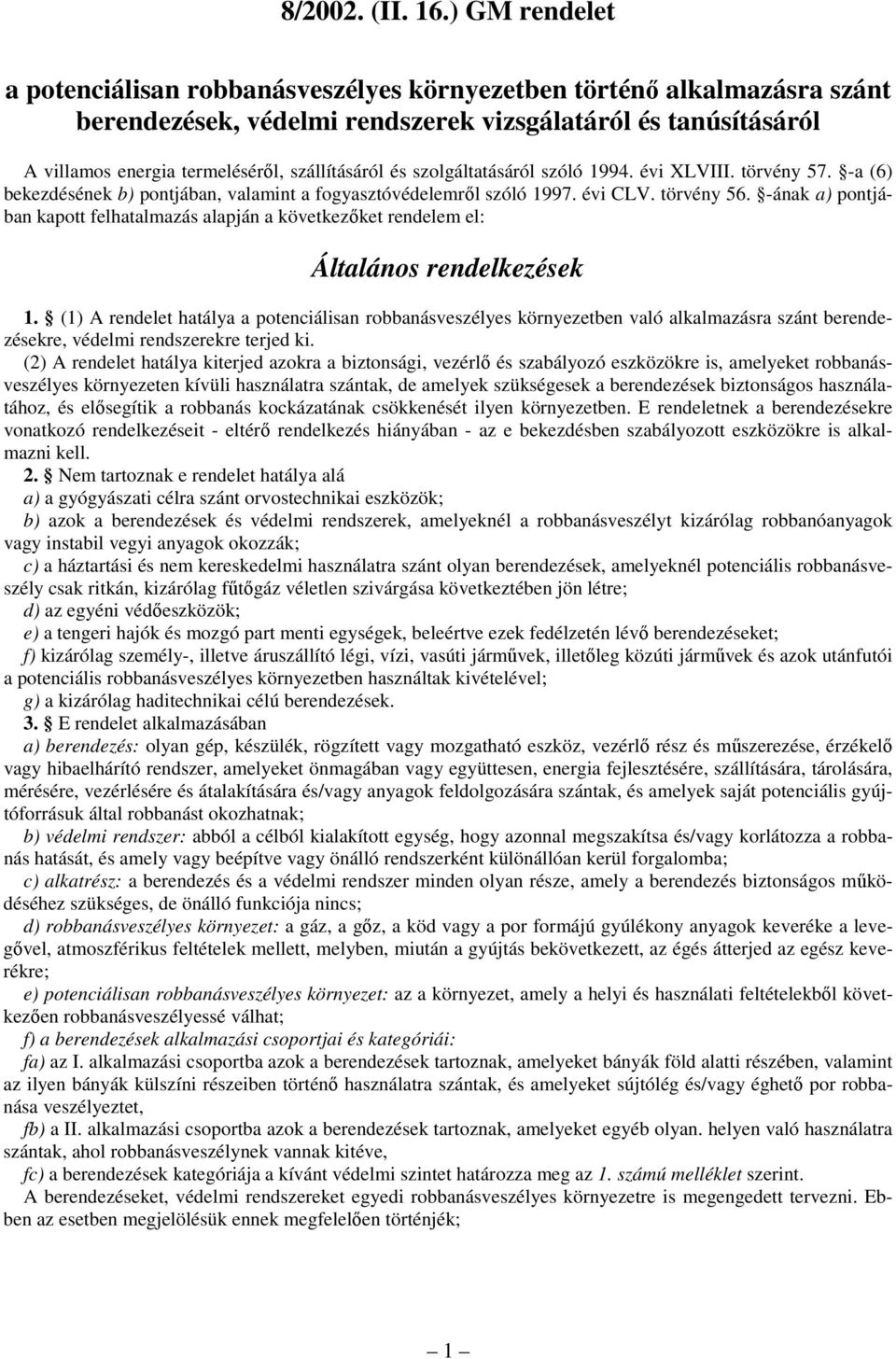 (1) A rendelet hatálya a potenciálisan robbanásveszélyes környezetben való alkalmazásra szánt berendezésekre, védelmi rendszerekre terjed ki.