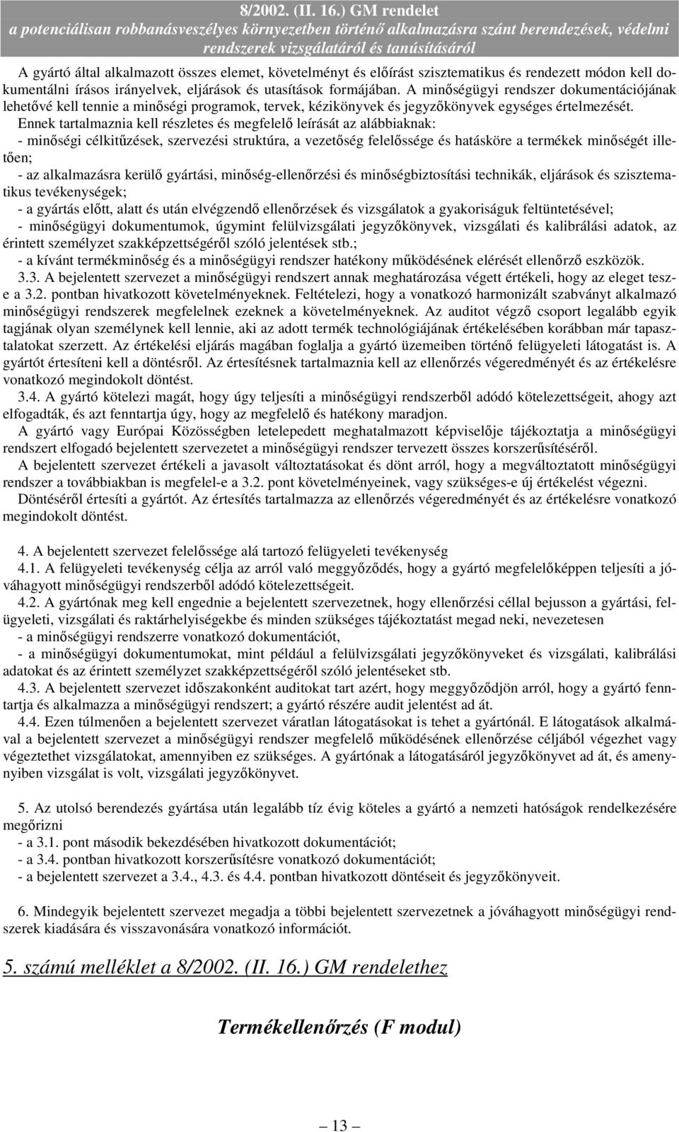 Ennek tartalmaznia kell részletes és megfelelı leírását az alábbiaknak: - minıségi célkitőzések, szervezési struktúra, a vezetıség felelıssége és hatásköre a termékek minıségét illetıen; - az