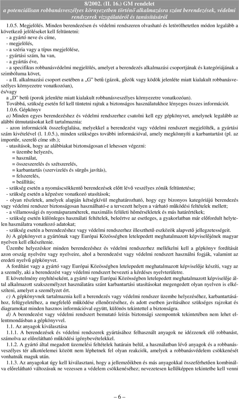 megjelölése, - gyártási szám, ha van, - a gyártás éve, - a specifikus robbanásvédelmi megjelölés, amelyet a berendezés alkalmazási csoportjának és kategóriájának a szimbóluma követ, - a II.