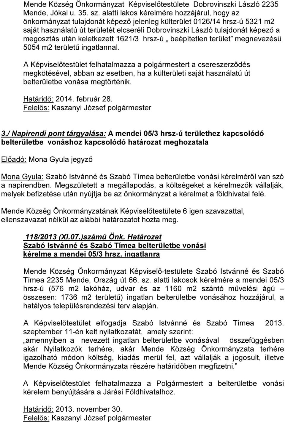 megosztás után keletkezett 1621/3 hrsz-ú beépítetlen terület megnevezésű 5054 m2 területű ingatlannal.