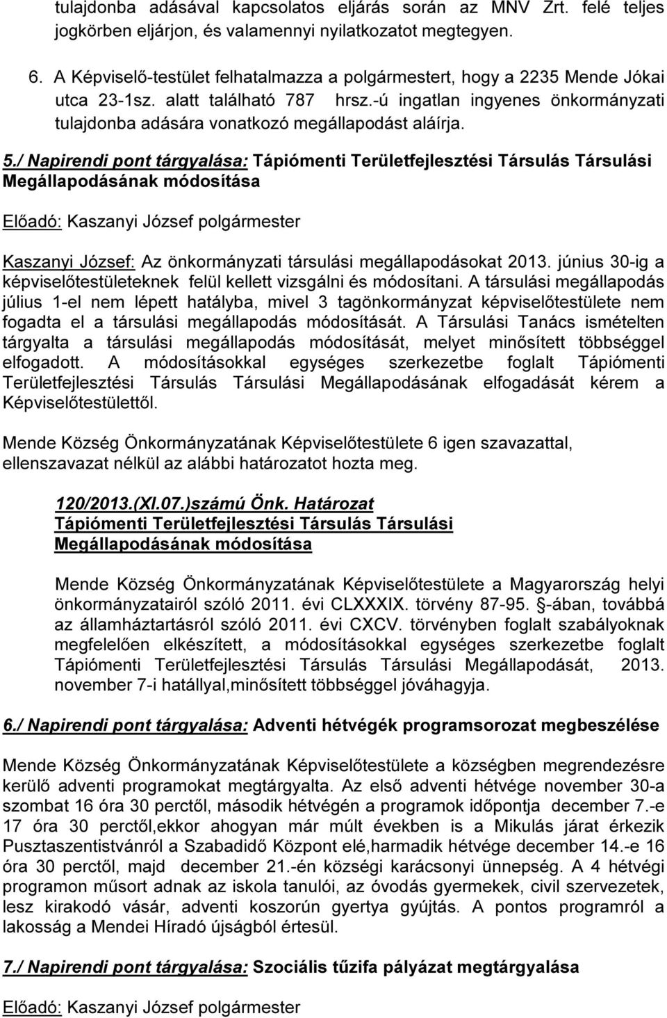 / Napirendi pont tárgyalása: Tápiómenti Területfejlesztési Társulás Társulási Megállapodásának módosítása Előadó: Kaszanyi József Kaszanyi József: Az önkormányzati társulási megállapodásokat 2013.