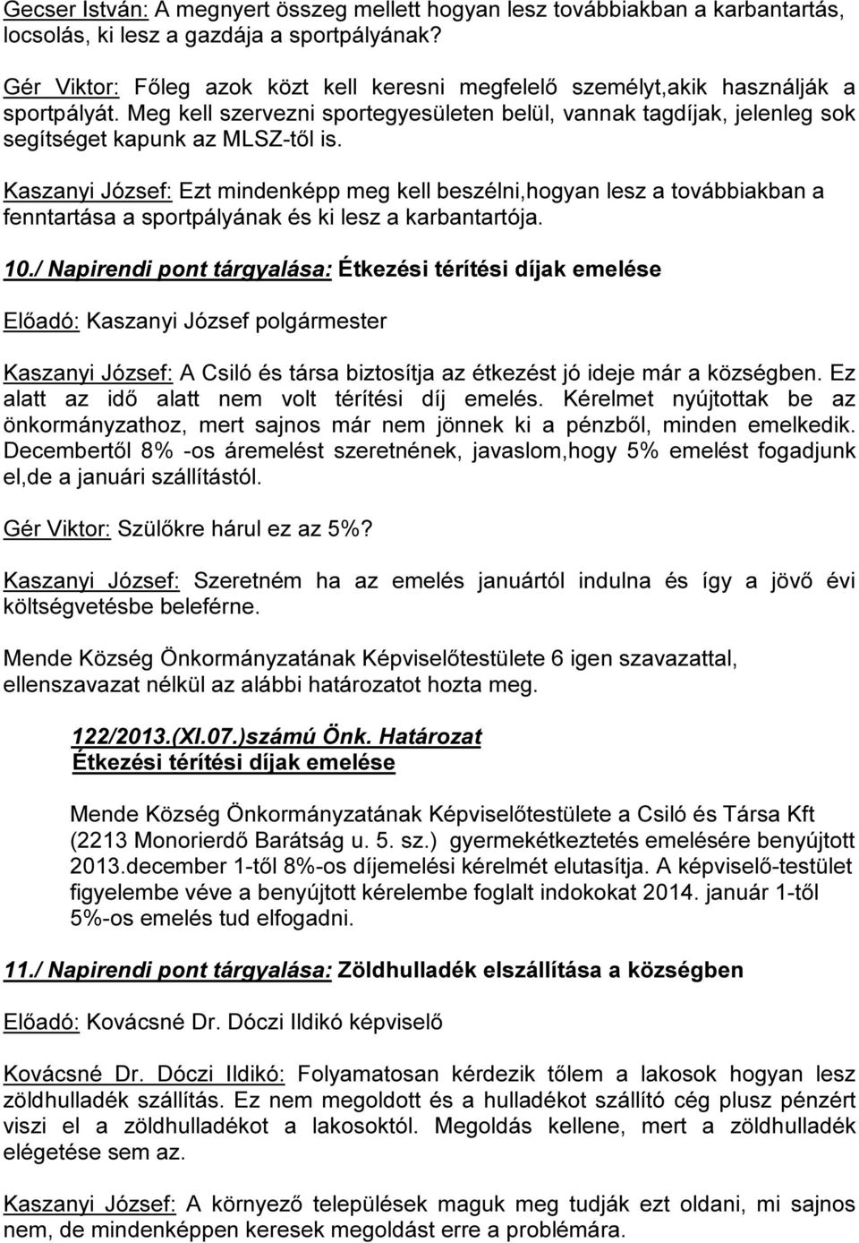 Kaszanyi József: Ezt mindenképp meg kell beszélni,hogyan lesz a továbbiakban a fenntartása a sportpályának és ki lesz a karbantartója. 10.