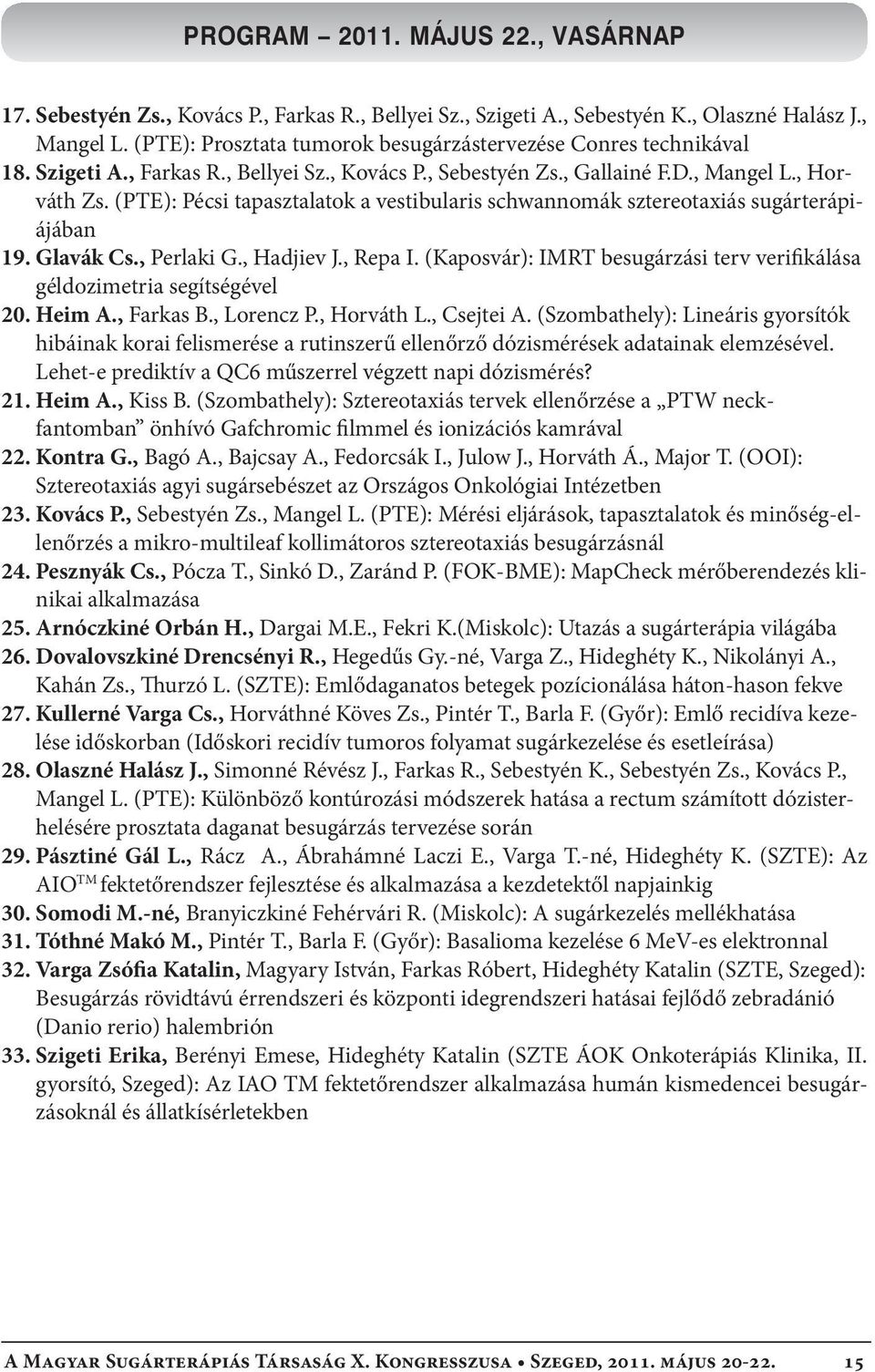 (PTE): Pécsi tapasztalatok a vestibularis schwannomák sztereotaxiás sugárterápiájában 19. Glavák Cs., Perlaki G., Hadjiev J., Repa I.