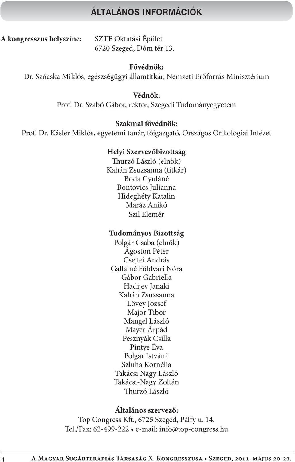 Maráz Anikó Szil Elemér Tudományos Bizottság Polgár Csaba (elnök) Ágoston Péter Csejtei András Gallainé Földvári Nóra Gábor Gabriella Hadijev Janaki Kahán Zsuzsanna Lövey József Major Tibor Mangel