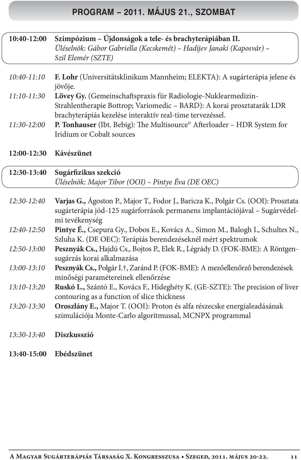 (Gemeinschaftspraxis für Radiologie-Nuklearmedizin- Strahlentherapie Bottrop; Variomedic BARD): A korai prosztatarák LDR brachyterápiás kezelése interaktív real-time tervezéssel. 11:30-12:00 P.