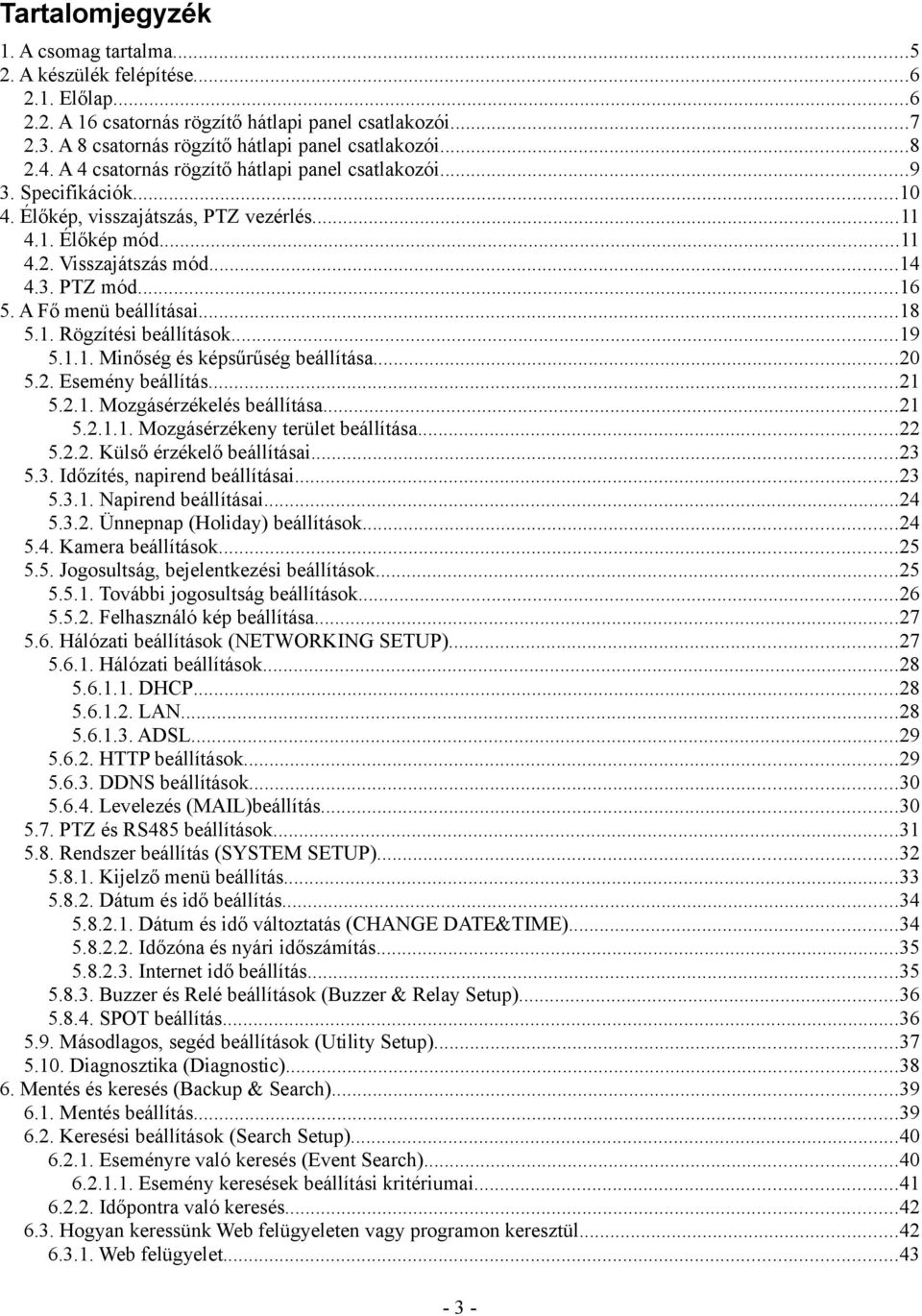 A Fő menü beállításai...18 5.1. Rögzítési beállítások...19 5.1.1. Minőség és képsűrűség beállítása...20 5.2. Esemény beállítás...21 5.2.1. Mozgásérzékelés beállítása...21 5.2.1.1. Mozgásérzékeny terület beállítása.