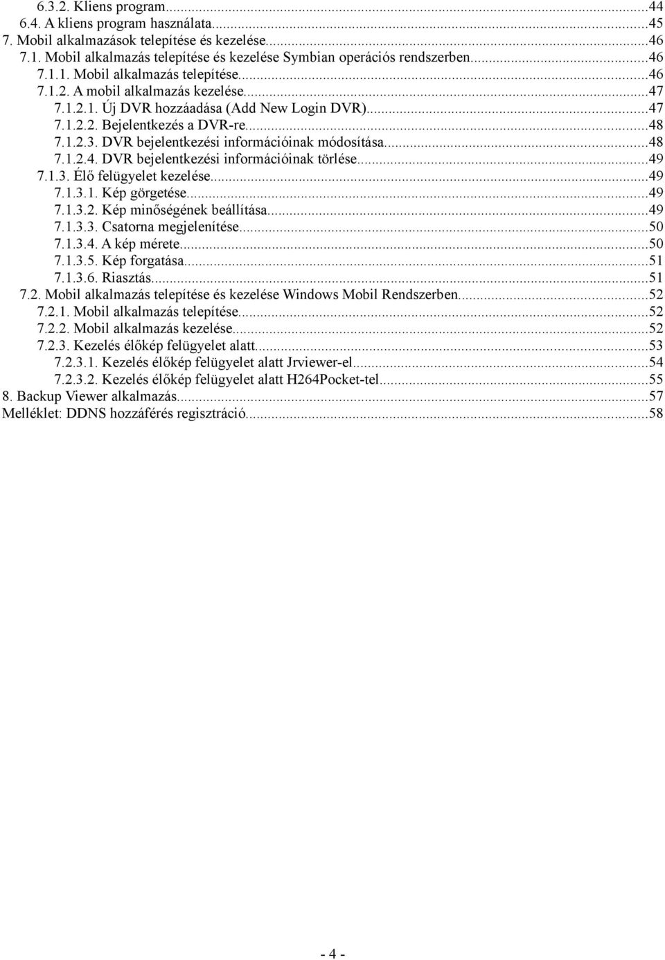 ..49 7.1.3. Élő felügyelet kezelése...49 7.1.3.1. Kép görgetése...49 7.1.3.2. Kép minőségének beállítása...49 7.1.3.3. Csatorna megjelenítése...50 7.1.3.4. A kép mérete...50 7.1.3.5. Kép forgatása.