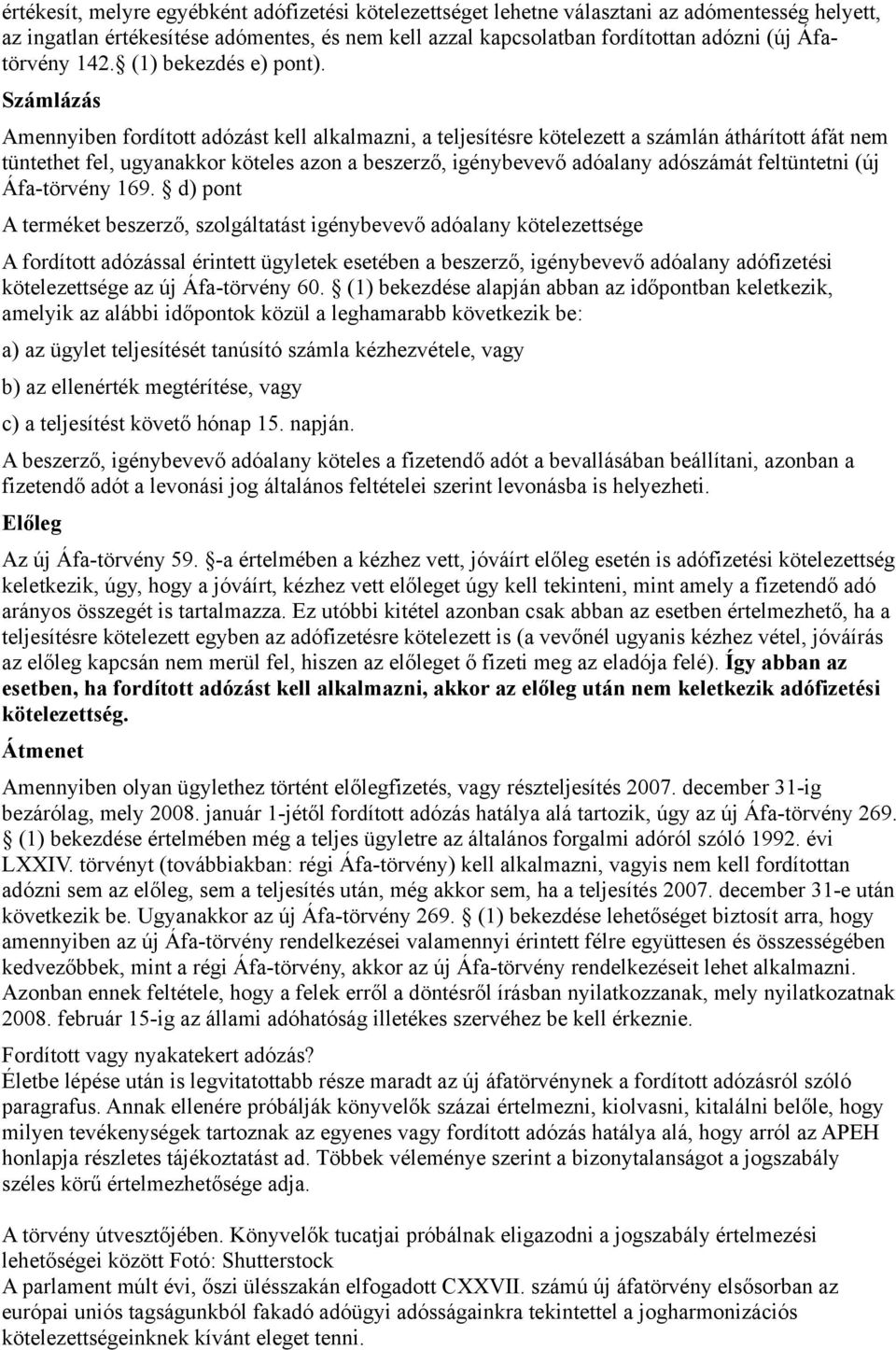 Számlázás Amennyiben fordított adózást kell alkalmazni, a teljesítésre kötelezett a számlán áthárított áfát nem tüntethet fel, ugyanakkor köteles azon a beszerző, igénybevevő adóalany adószámát