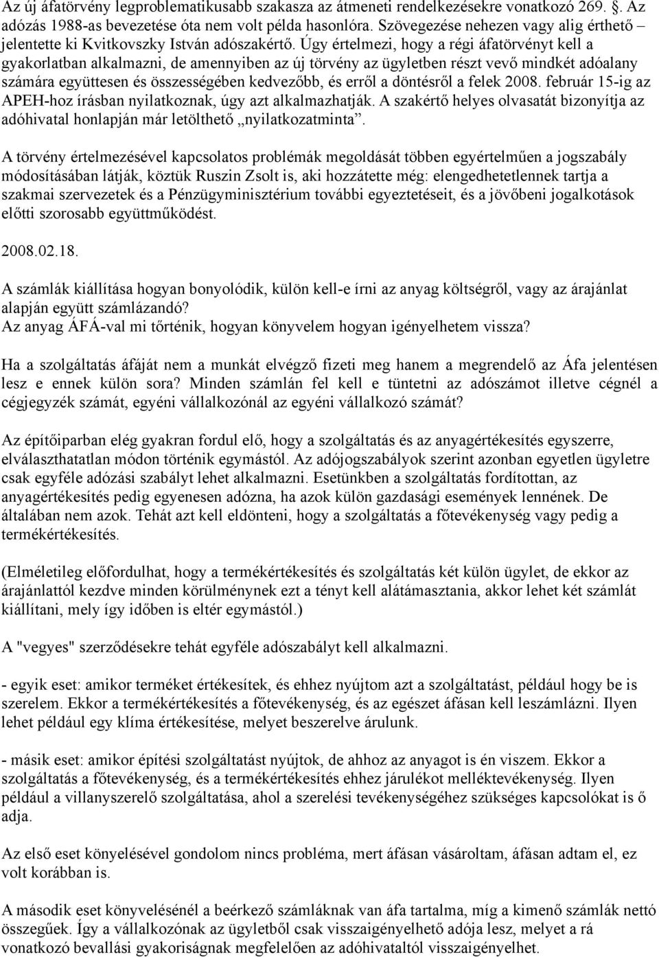 Úgy értelmezi, hogy a régi áfatörvényt kell a gyakorlatban alkalmazni, de amennyiben az új törvény az ügyletben részt vevő mindkét adóalany számára együttesen és összességében kedvezőbb, és erről a