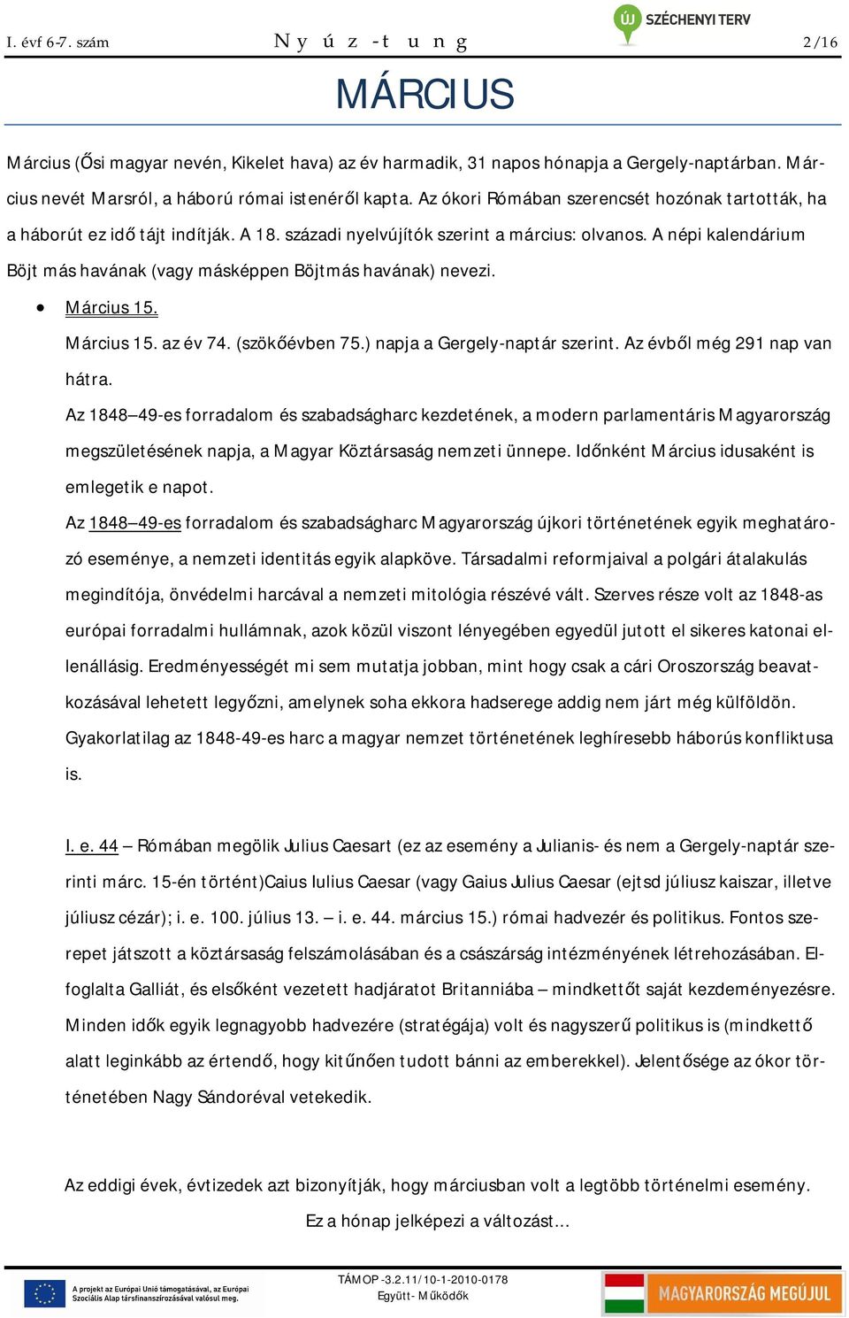 A népi kalendárium Böjt más havának (vagy másképpen Böjtmás havának) nevezi. Március 15. Március 15. az év 74. (szök évben 75.) napja a Gergely-naptár szerint. Az évb l még 291 nap van hátra.