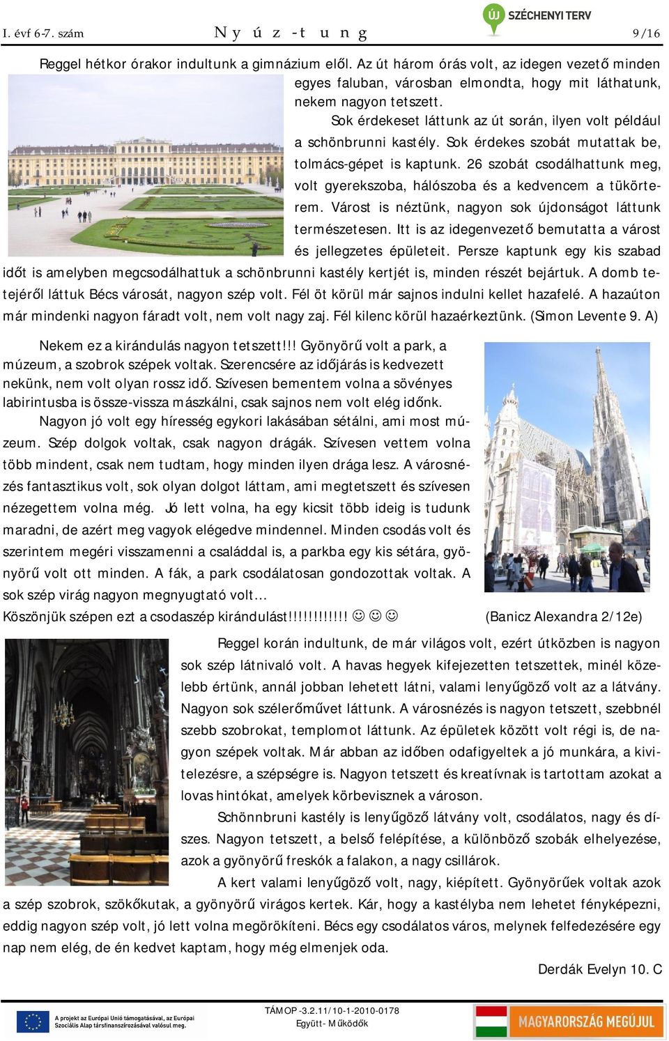 Sok érdekes szobát mutattak be, tolmács-gépet is kaptunk. 26 szobát csodálhattunk meg, volt gyerekszoba, hálószoba és a kedvencem a tükörterem.