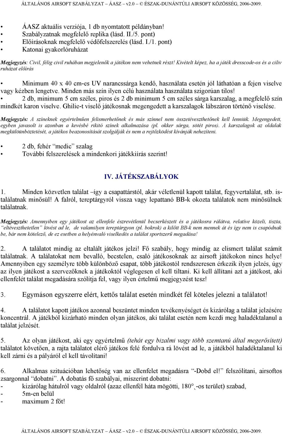 Kivételt képez, ha a játék dresscode-os és a ciliv ruházat előírás Minimum 40 x 40 cm-es UV narancssárga kendő, használata esetén jól láthatóan a fejen viselve vagy kézben lengetve.