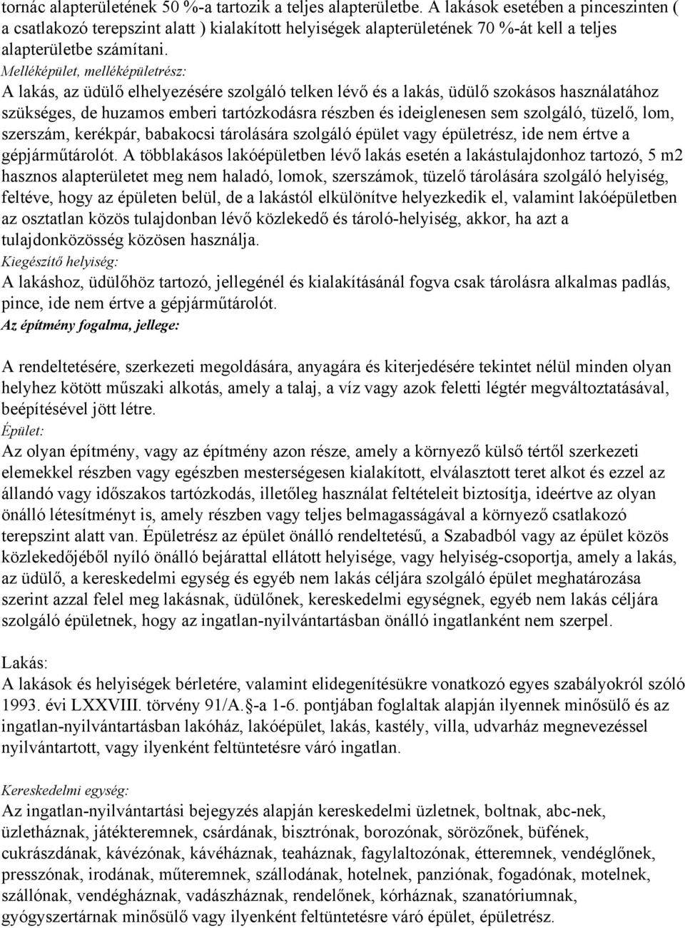 Melléképület, melléképületrész: A lakás, az üdülő elhelyezésére szolgáló telken lévő és a lakás, üdülő szokásos használatához szükséges, de huzamos emberi tartózkodásra részben és ideiglenesen sem