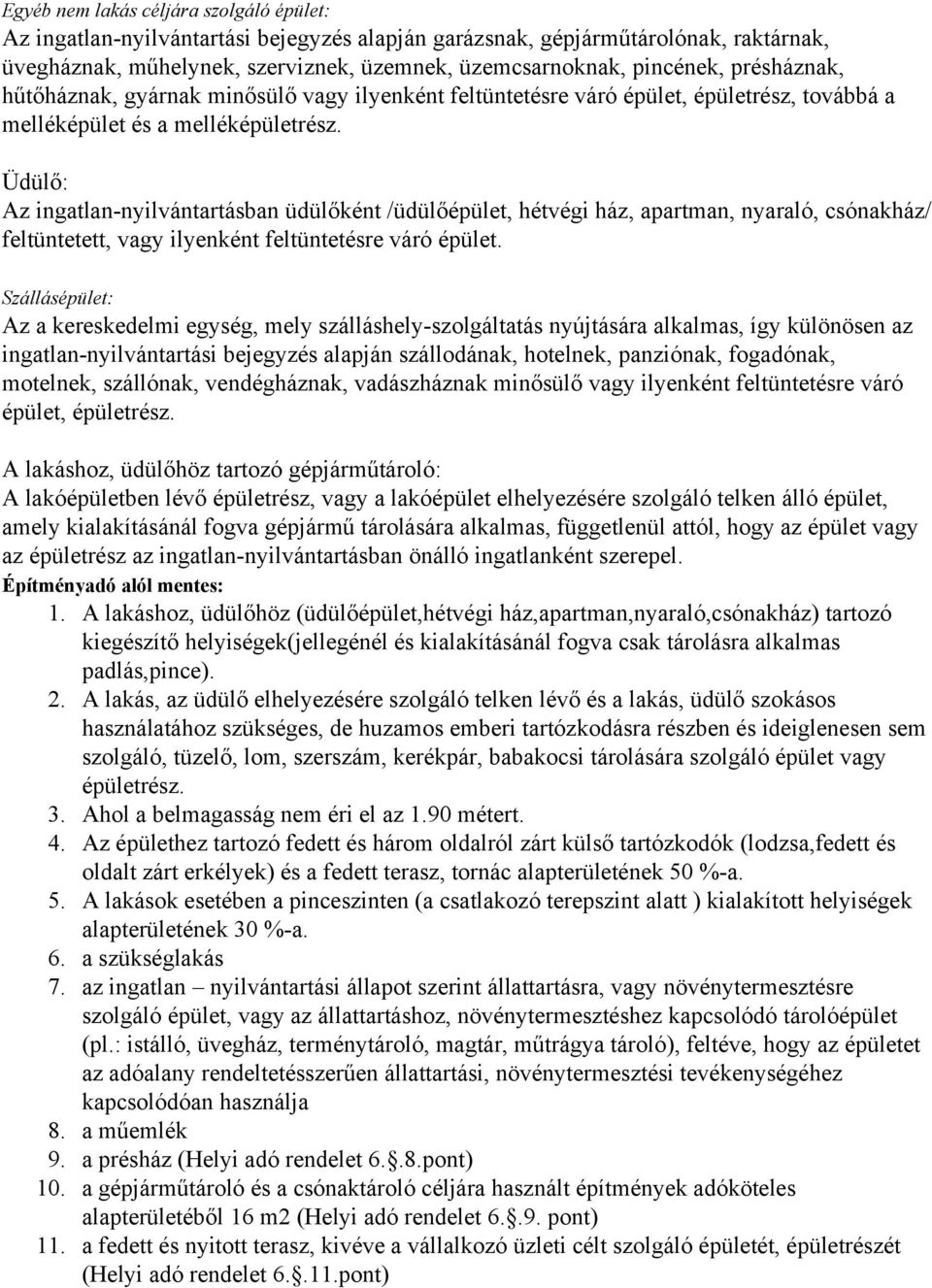 Üdülő: Az ingatlan-nyilvántartásban üdülőként /üdülőépület, hétvégi ház, apartman, nyaraló, csónakház/ feltüntetett, vagy ilyenként feltüntetésre váró épület.