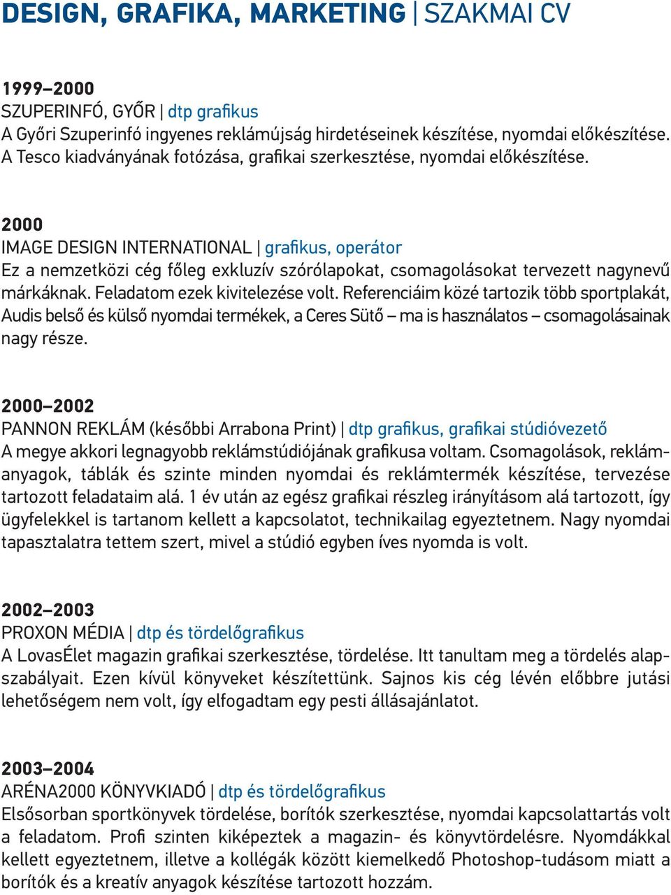 2000 IMaGE design IntErnatIonaL grafikus, operátor Ez a nemzetközi cég főleg exkluzív szórólapokat, csomagolásokat tervezett nagynevű márkáknak. Feladatom ezek kivitelezése volt.