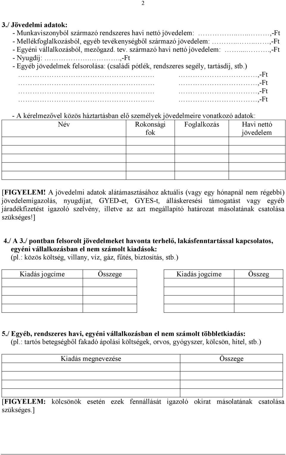 ) - A kérelmezıvel közös háztartásban elı személyek jövedelmeire vonatkozó adatok: Név Rokonsági fok Foglalkozás Havi nettó jövedelem [FIGYELEM!